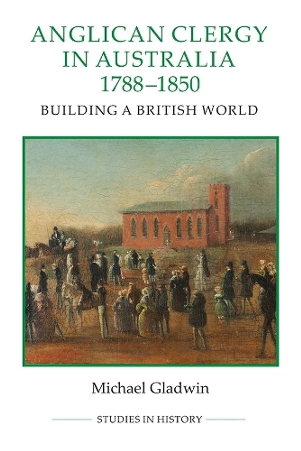 Anglican Clergy in Australia, 1788-1850: Building a British World by Michael Gla