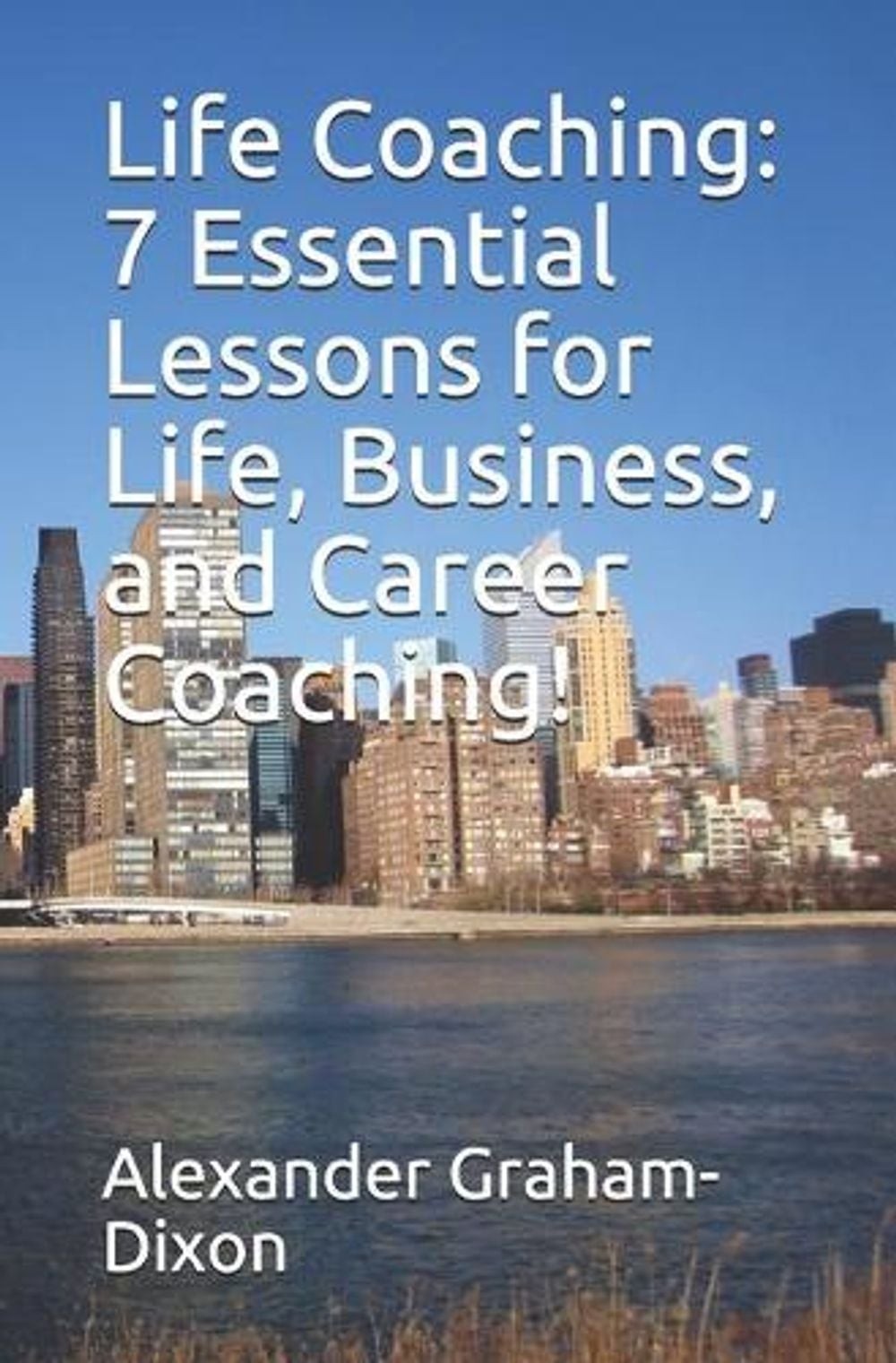 Life Coaching: 7 Essential Lessons for Life, Business, and Career Coaching! by A