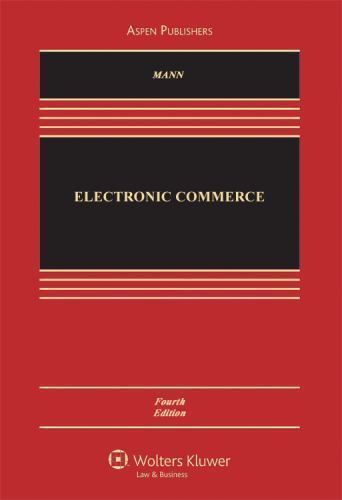 Electronic Commerce, 4th Edition (Aspen Casebook), Ronald J. Mann, 9780735507166