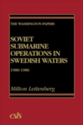 Soviet Submarine Operations in Swedish Waters: 1980-1986 (The Washington Pap…