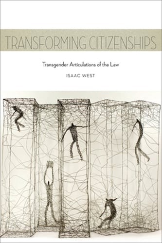 Transforming Citizenships: Transgender Articulations of the Law by Isaac West