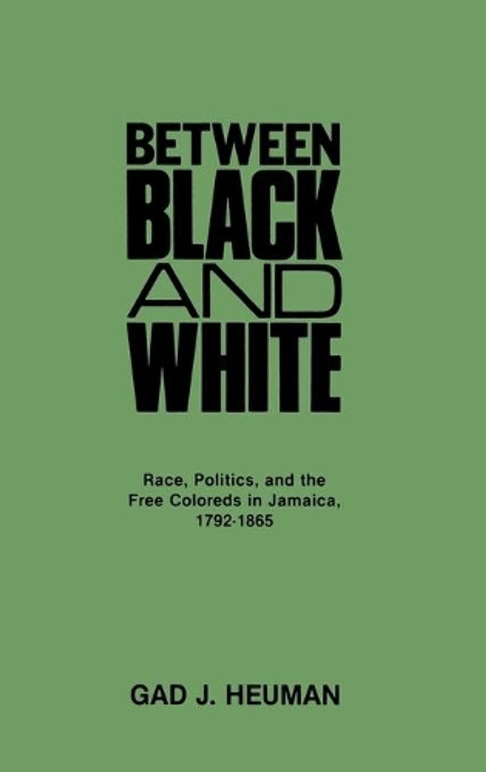 Between Black and White: Race, Politics, and the Free Coloreds in Jamaica, 1792-