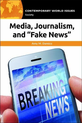 Media, Journalism, and Fake News: A Reference Handbook by Damico, Amy