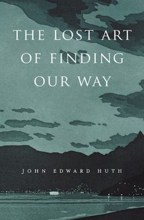 The Lost Art of Finding Our Way Hardcover John Edward Huth
