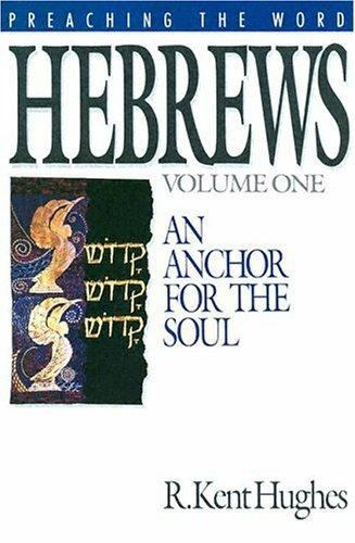 Preaching the Word Ser.: Hebrews Vol. 1 : An Anchor for the Soul by R. Kent…