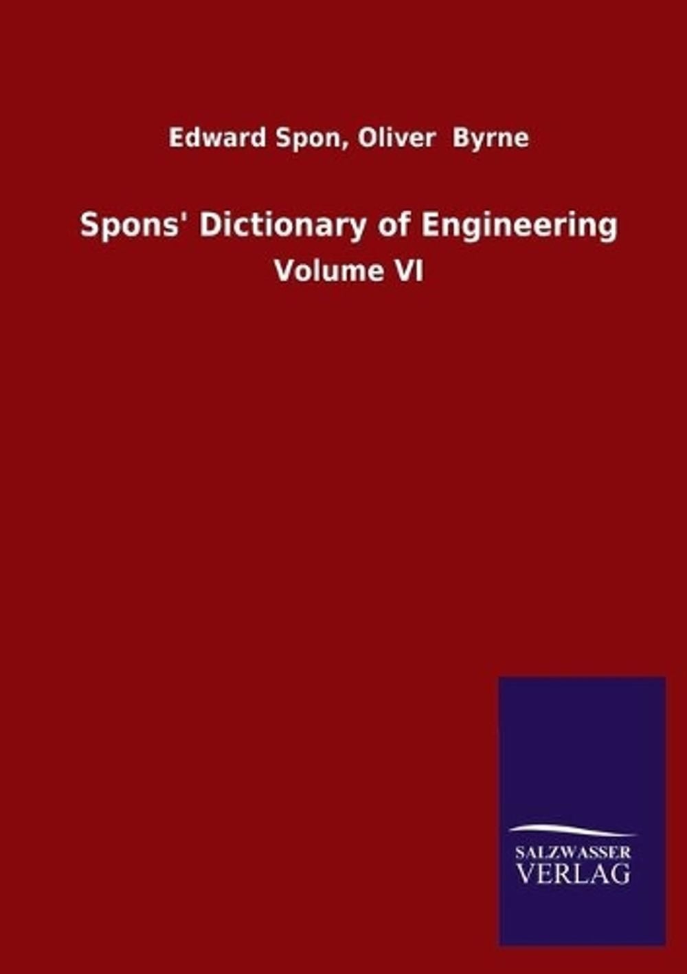 Spons’ Dictionary of Engineering: Volume VI by Edward Byrne Oliver Spon (English