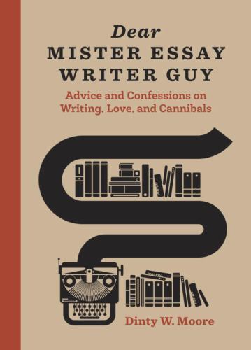 Dear Mister Essay Writer Guy: Advice and Confessions on Writing, Love, and…