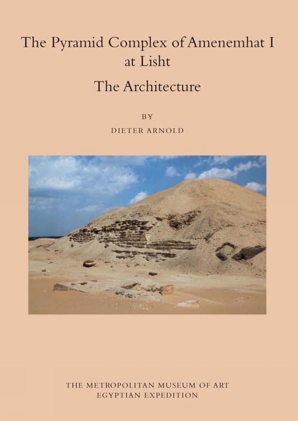 The Pyramid Complex of Amenemhat I at Lisht: The Architecture by Dieter Arnold (
