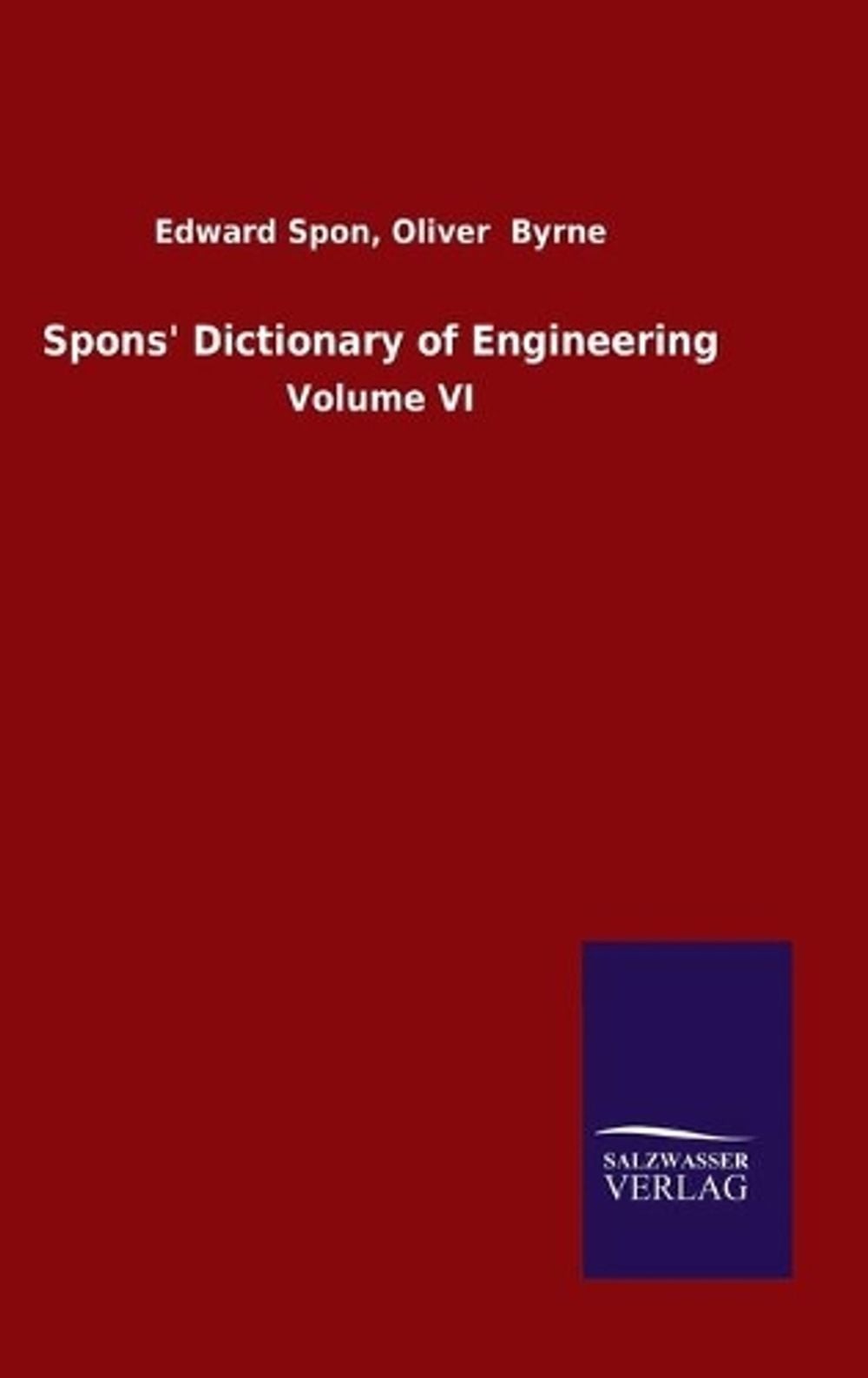 Spons’ Dictionary of Engineering: Volume VI by Edward Byrne Oliver Spon (English