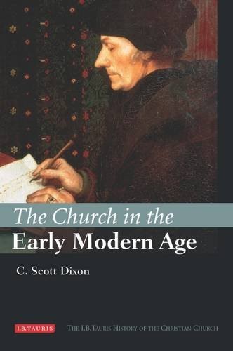 THE CHURCH IN THE EARLY MODERN AGE (I.B. TAURIS HISTORY OF By Scott C. Dixon