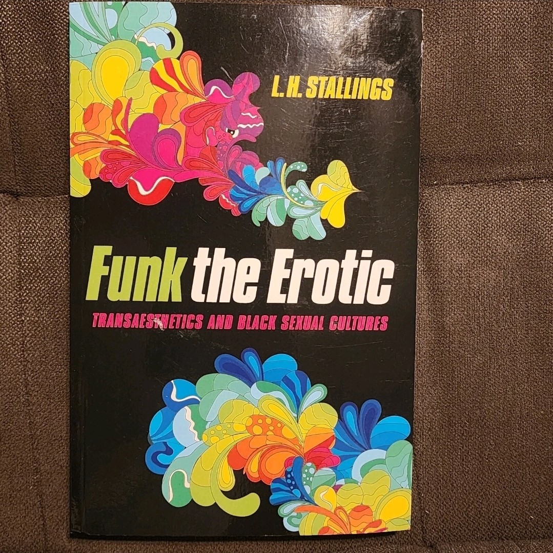 Funk the Erotic: Transaesthetics and Black Sexual Cultures by Stallings, L. H.