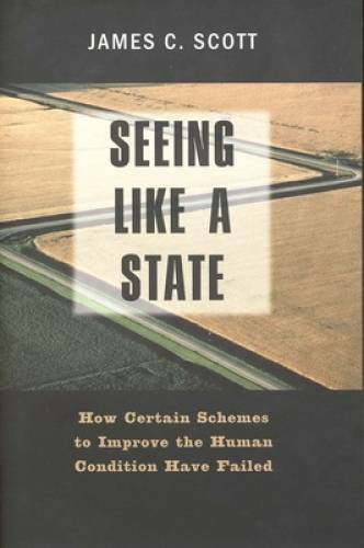 Seeing like a State: How Certain Schemes to Improve the Human Condit – VERY GOOD