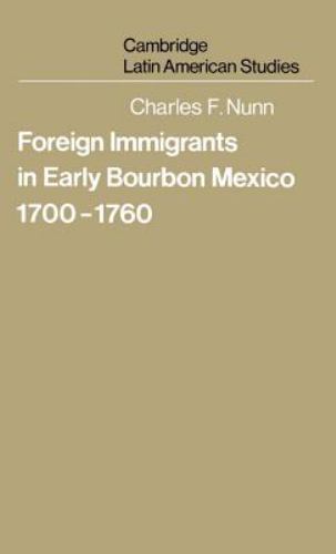 Foreign Immigrants in Early Bourbon Mexico, 1700–1760 (Cambridge Latin American
