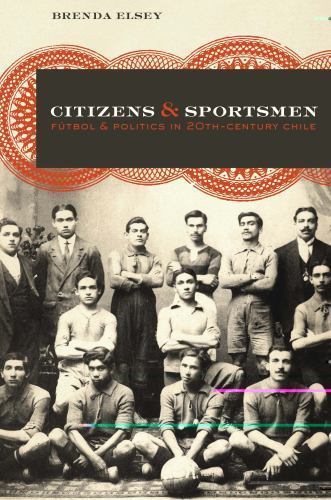Citizens and Sportsmen : Futbol and Politics in Twentieth-Century Chile, Pape…