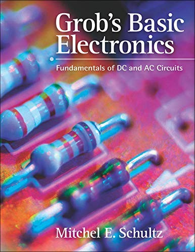 GROB’S BASIC ELECTRONICS: FUNDAMENTALS OF DC AND AC By Mitchel Schultz