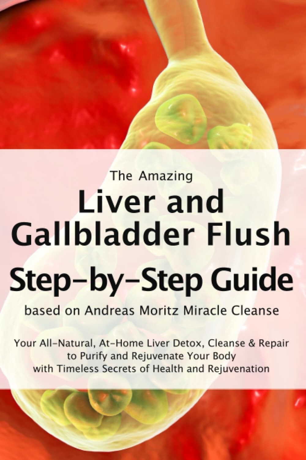 The Amazing Liver and Gallbladder Flush – A Step-by-Step Guide based on Andreas