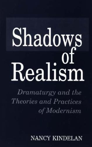 Shadows of Realism: Dramaturgy and the Theories and Practices of Modernism