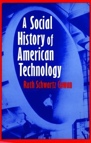 A Social History of American Technology by Ruth Schwartz Cowan