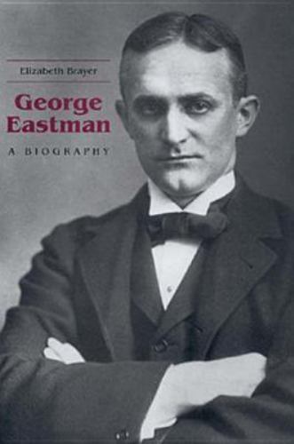 George Eastman: A Biography by Brayer, Elizabeth