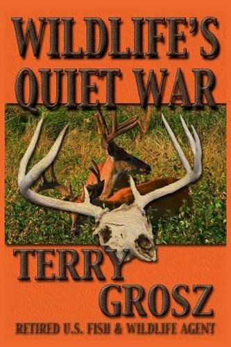 Wildlife’s Quiet War: The Adventures of Terry Grosz, U.S. Fish and Wildlife: New
