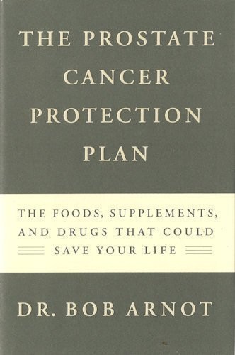 PROSTATE CANCER PROTECTION PLAN: THE FOODS, SUPPLEMENTS, By Bob Arnot