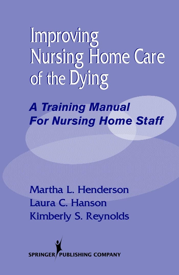 Improving Nursing Home Care of the Dying: A Training Manual for Nursing Home…