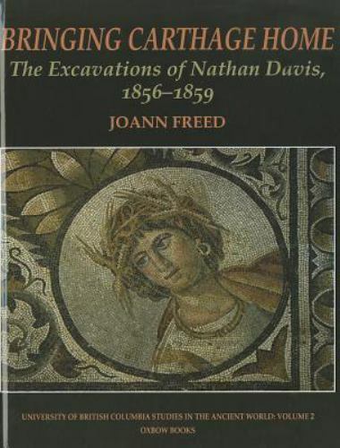 Bringing Carthage Home : The Excavations of Nathan Davis. 1856-1859-Joann Freed