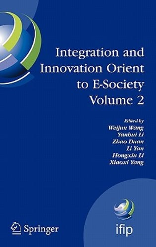 Integration and Innovation Orient to E-Society Volume 2: Seventh Ifip by Wang