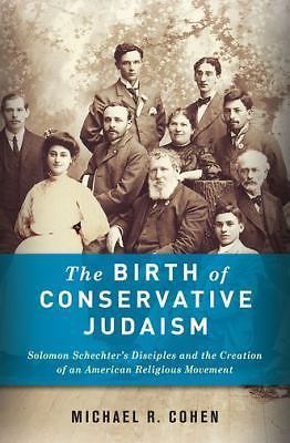 The Birth of Conservative Judaism: Solomon Schechter’s Disciples and the Creati