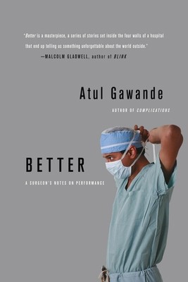 Better: A Surgeon’s Notes on Performance by Gawande, Atul