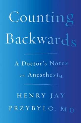 Counting Backwards: A Doctor’s Notes on Anesthesia – Hardcover – GOOD