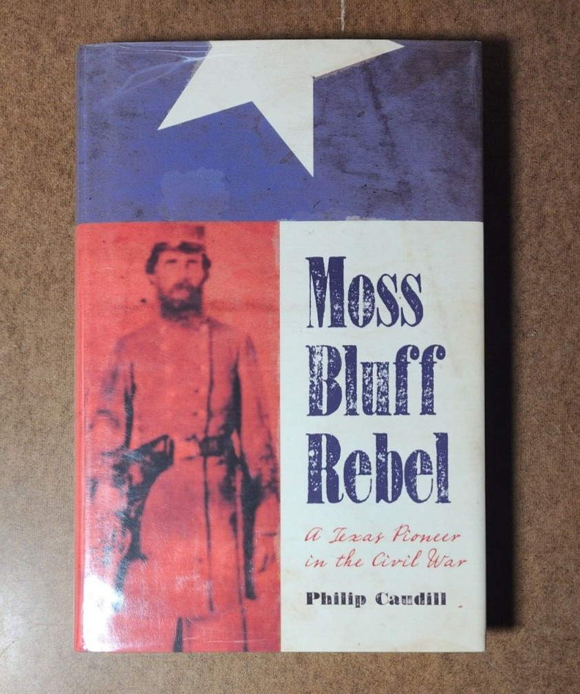 MOSS BLUFF REBEL A Texas Pioneer in the Civil War by Philip Robert Caudill 1st
