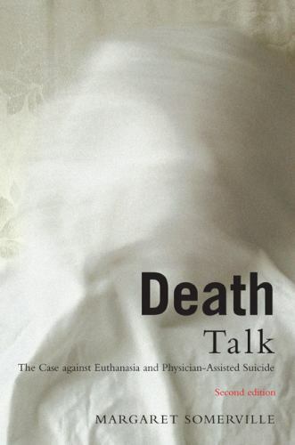 Death Talk: The Case Against Euthanasia and Physician-Assisted Suicide, Second E