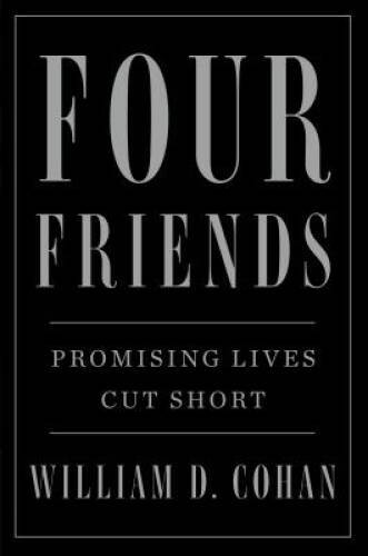 Four Friends: Promising Lives Cut Short – Hardcover By Cohan, William D. – GOOD