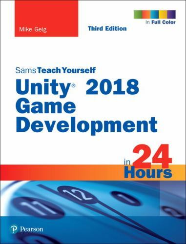 Sams Teach Yourself Ser.: Unity 2018 Game Development in 24 Hours, Sams Teach…