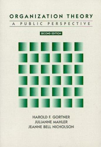 Organization Theory: A Public Perspective Gortner, Harold F., Nicholson, Jeanne