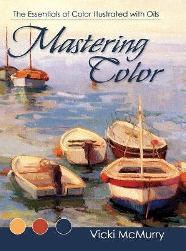 Mastering Color: The Essentials of Color Illustrated with Oils by Vicki McMurry