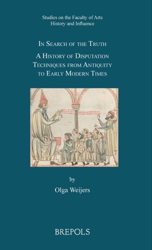 IN SEARCH OF THE TRUTH: A HISTORY OF DISPUTATION By Olga Weijers – Hardcover