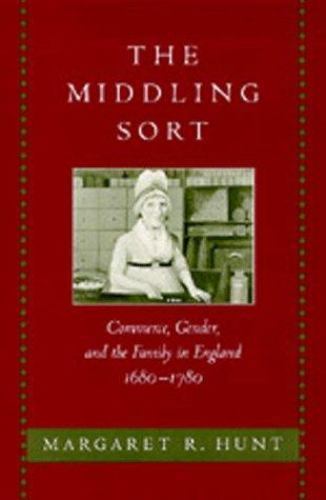 The Middling Sort: Commerce, Gender, and the Family in England, 1680-1780, Hunt,