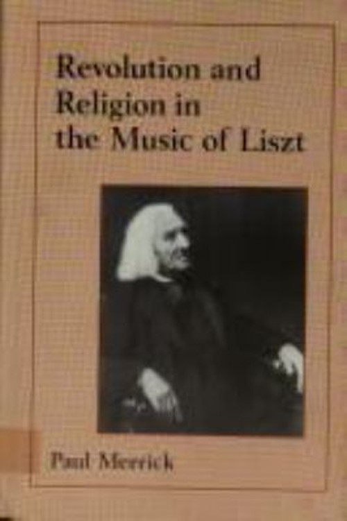 Revolution and Religion in the Music of Liszt Hardcover Paul Merr