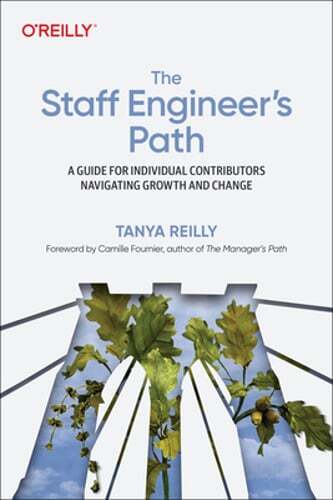 The Staff Engineer’s Path: A Guide For Individual Contributors Navigating Growth