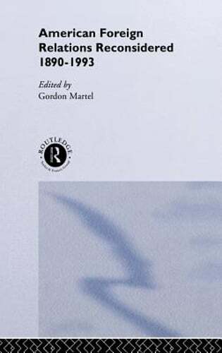 American Foreign Relations Reconsidered: 1890-1993 by Gordon Martel: New