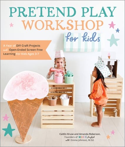 Pretend Play Workshop for Kids: A Year of DIY Craft Projects and Open-Ended