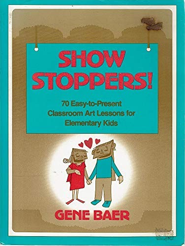 Show Stoppers: 70 Easy-To-Present Classroom Art Lessons for Elementary Kids