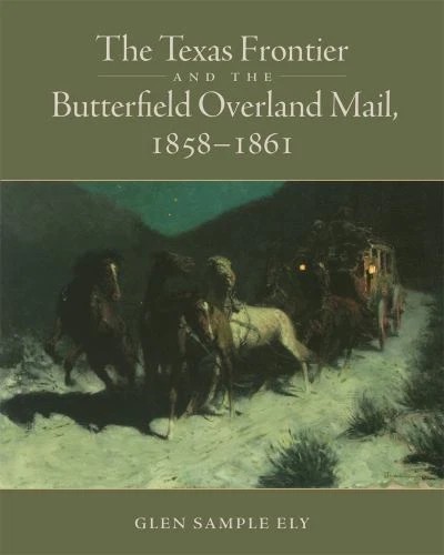Texas Frontier and the Butterfield Overland Mail, 1858-1861 by Glen Sample Ely