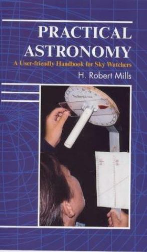 Practical Astronomy: A User-Friendly Handbook for Skywatchers by H. Robert Mills