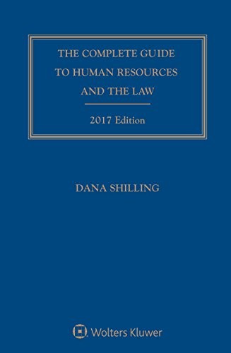 COMPLETE GUIDE TO HUMAN RESOURCES AND THE LAW, 2017 By Dana Shilling