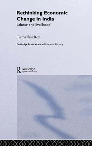 Rethinking Economic Change in India: Labour and Livelihood by Tirthankar Roy