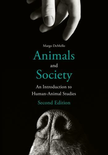 Animals and Society: An Introduction to Human-Animal Studies by DeMello, Margo