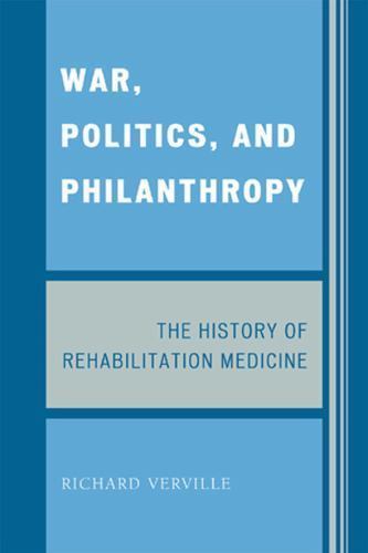 War, Politics, and Philanthropy: The History of Rehabilitation Medicine Verv…